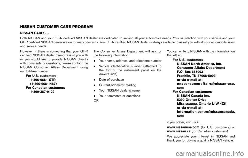NISSAN GT-R 2013 R35 Owners Manual NISSAN CUSTOMER CARE PROGRAM
NISSAN CARES ...
Both NISSAN and your GT-R certified NISSAN dealer are dedicated to serving all your automotive needs. Your satisfaction with your vehicle and your
GT-R ce