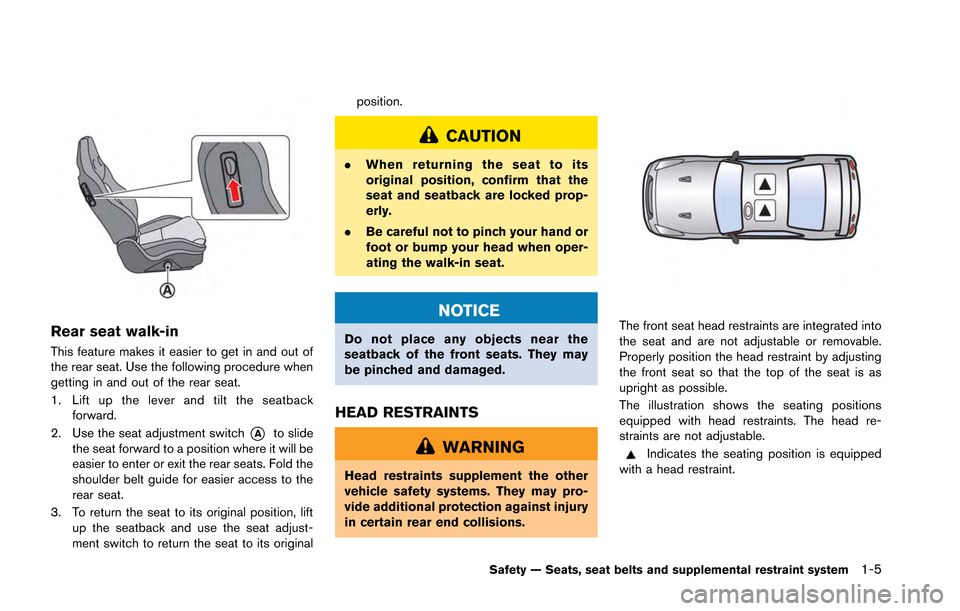 NISSAN GT-R 2013 R35 Owners Manual Rear seat walk-in
This feature makes it easier to get in and out of
the rear seat. Use the following procedure when
getting in and out of the rear seat.
1. Lift up the lever and tilt the seatbackforwa