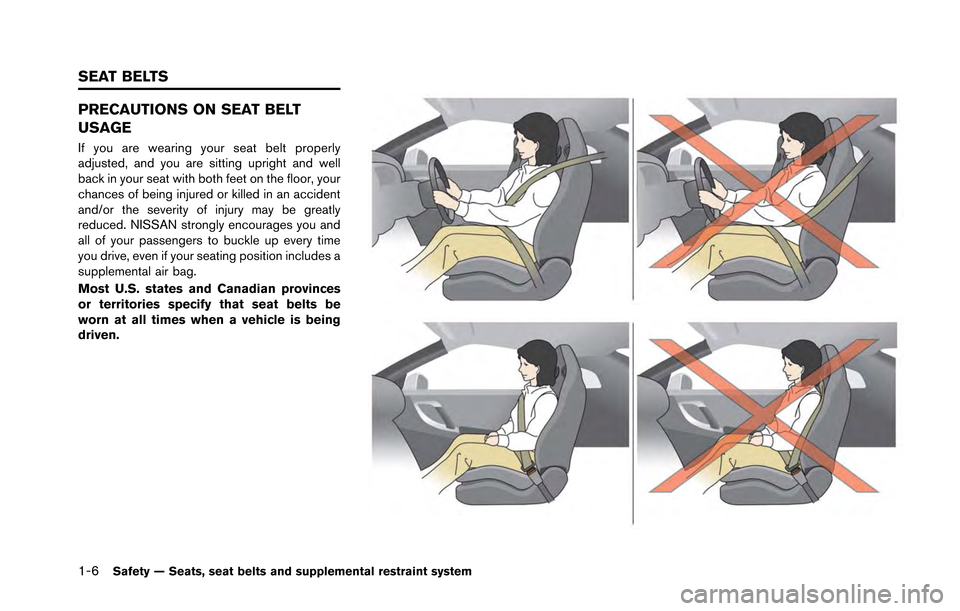 NISSAN GT-R 2013 R35 Owners Manual 1-6Safety — Seats, seat belts and supplemental restraint system
PRECAUTIONS ON SEAT BELT
USAGE
If you are wearing your seat belt properly
adjusted, and you are sitting upright and well
back in your 