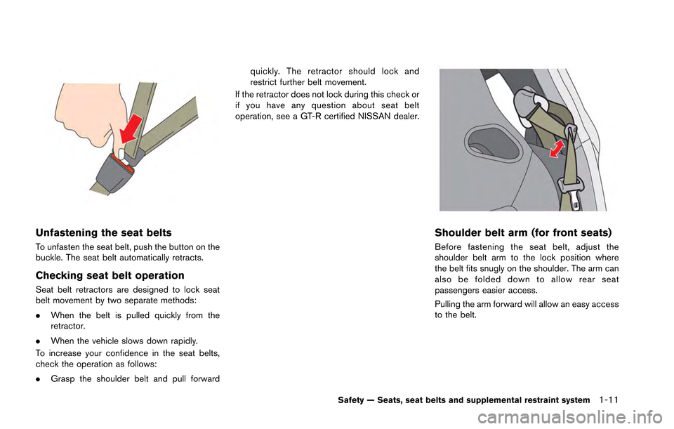 NISSAN GT-R 2013 R35 Owners Manual Unfastening the seat belts
To unfasten the seat belt, push the button on the
buckle. The seat belt automatically retracts.
Checking seat belt operation
Seat belt retractors are designed to lock seat
b
