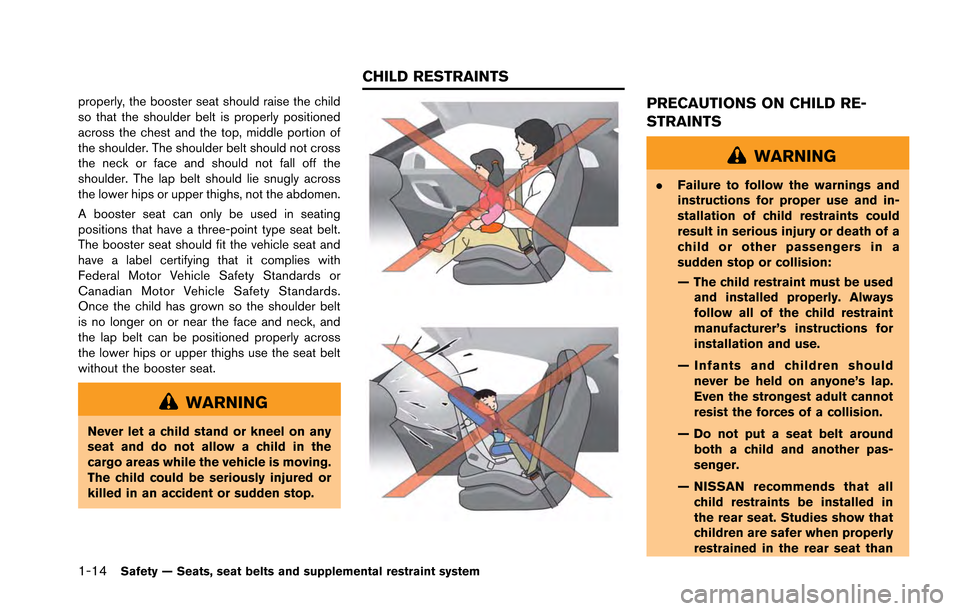 NISSAN GT-R 2013 R35 Owners Manual 1-14Safety — Seats, seat belts and supplemental restraint system
properly, the booster seat should raise the child
so that the shoulder belt is properly positioned
across the chest and the top, midd NISSAN GT-R 2013 R35 Owners Manual 1-14Safety — Seats, seat belts and supplemental restraint system
properly, the booster seat should raise the child
so that the shoulder belt is properly positioned
across the chest and the top, midd