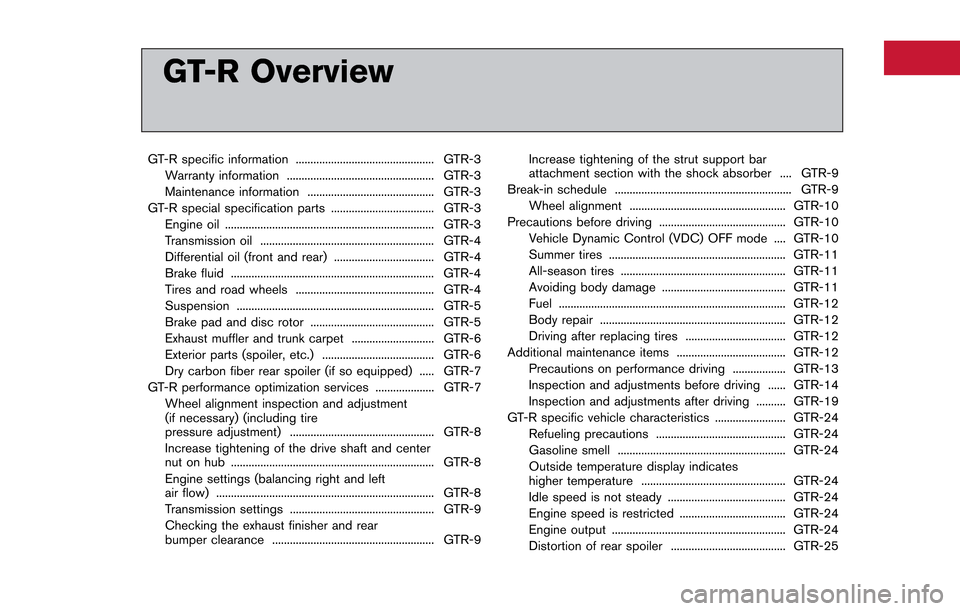 NISSAN GT-R 2013 R35 Owners Manual GT-R Overview
GT-R specific information ............................................... GTR-3Warranty information .................................................. GTR-3
Maintenance information .....
