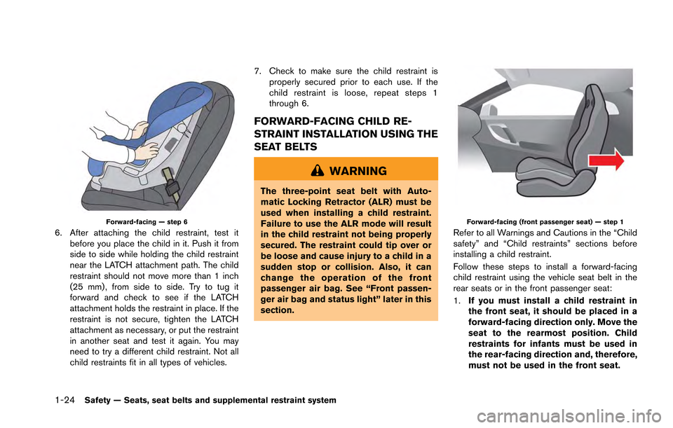 NISSAN GT-R 2013 R35 Owners Manual 1-24Safety — Seats, seat belts and supplemental restraint system
Forward-facing — step 6
6. After attaching the child restraint, test itbefore you place the child in it. Push it from
side to side NISSAN GT-R 2013 R35 Owners Manual 1-24Safety — Seats, seat belts and supplemental restraint system
Forward-facing — step 6
6. After attaching the child restraint, test itbefore you place the child in it. Push it from
side to side
