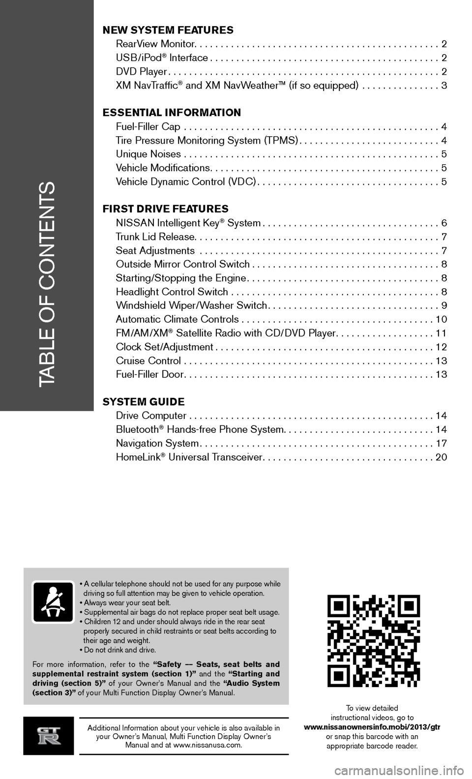 NISSAN GT-R 2013 R35 Quick Reference Guide TABLE OF CONTENTS
Additional Information about your vehicle is also available in your Owner’s Manual, Multi Function Display Owner’s  Manual and at www.nissanusa.com.
New SYSTe M FeaTureS
  RearVi
