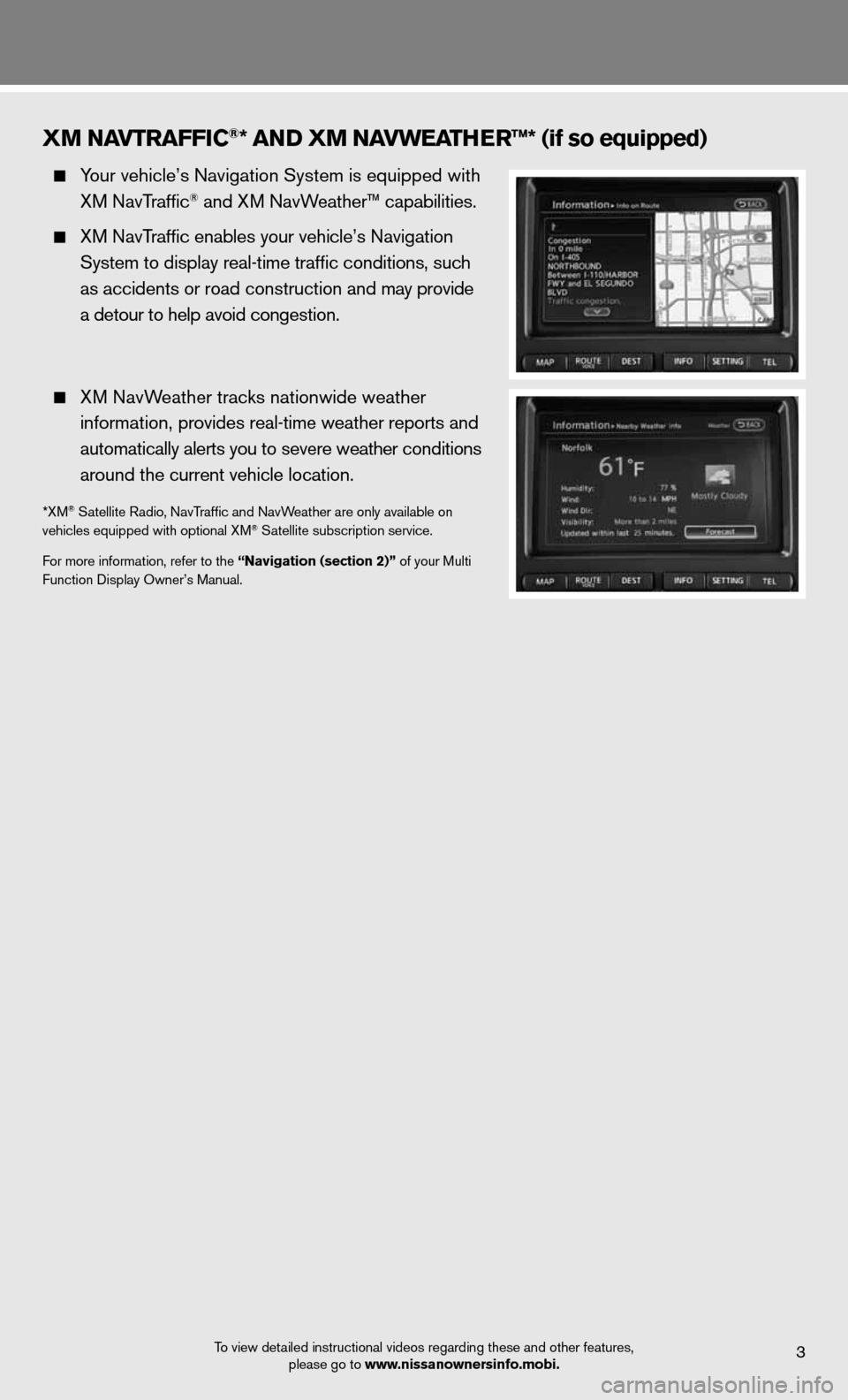 NISSAN GT-R 2013 R35 Quick Reference Guide To view detailed instructional videos regarding these and other features, please go to www.nissanownersinfo.mobi.3
XM NavTraFFic®* aND XM Navwea Ther™* (if so equipped)
  Your vehicle’s Navigatio