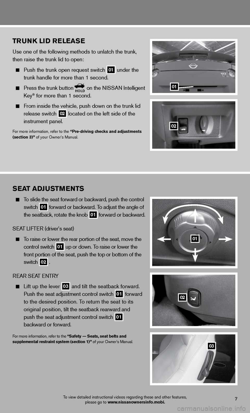 NISSAN GT-R 2013 R35 Quick Reference Guide TruNK li D releaS e
Use one of the following methods to unlatch the trunk, 
then raise the trunk lid to open:
 
 Push the trunk open request switch
 01 under the 
    trunk handle for more than 1 seco