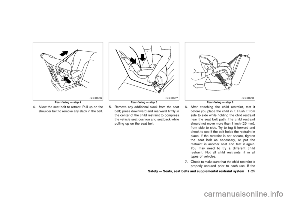 NISSAN JUKE 2013 F15 / 1.G Owners Manual Black plate (41,1)
[ Edit: 2012/ 6/ 29 Model: F15-D ]
SSS0656
Rear-facing — step 4
4. Allow the seat belt to retract. Pull up on theshoulder belt to remove any slack in the belt.
SSS0657
Rear-facing