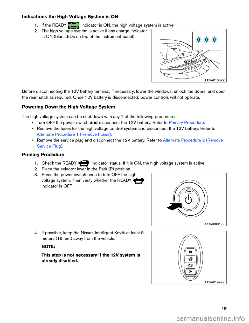 NISSAN LEAF 2013 1.G First Responders Guide Indications the High Voltage System is ON
1. If the READY indicator is ON, the high voltage system is active.
2.
The high voltage system is active if any charge indicator
is ON (blue LEDs on top of t NISSAN LEAF 2013 1.G First Responders Guide Indications the High Voltage System is ON
1. If the READY indicator is ON, the high voltage system is active.
2.
The high voltage system is active if any charge indicator
is ON (blue LEDs on top of t