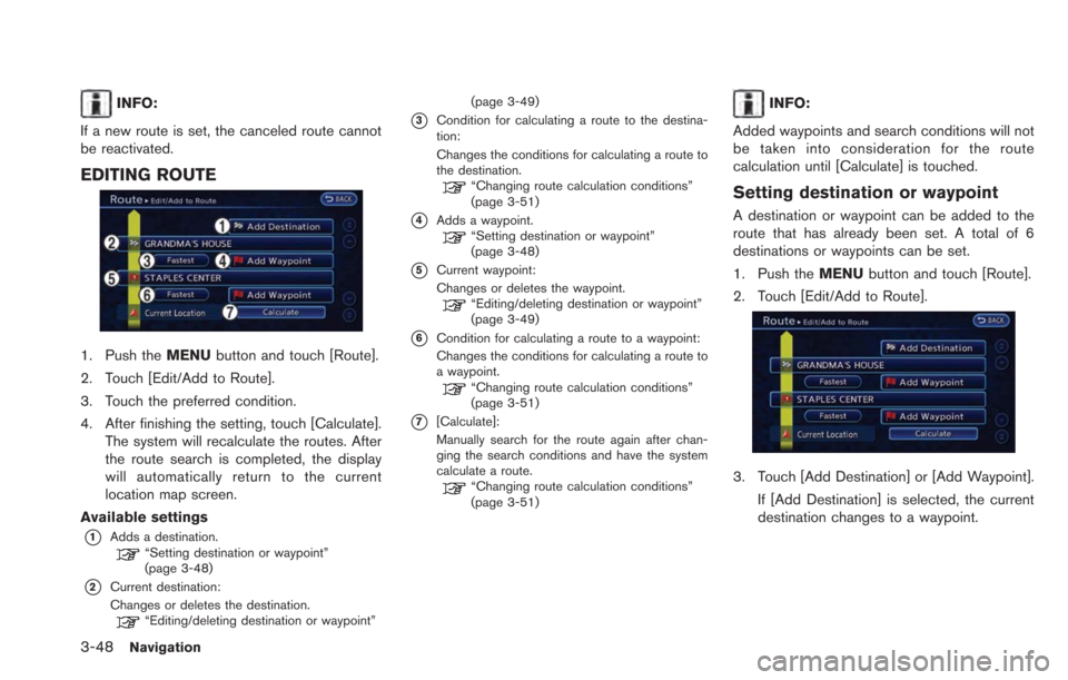 NISSAN LEAF 2013 1.G Navigation Manual 3-48Navigation
INFO:
If a new route is set, the canceled route cannot
be reactivated.
EDITING ROUTE
1. Push the MENUbutton and touch [Route].
2. Touch [Edit/Add to Route].
3. Touch the preferred condi