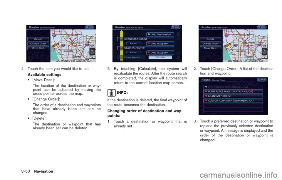 NISSAN LEAF 2013 1.G Navigation Manual 3-50Navigation
4. Touch the item you would like to set.Available settings
.[Move Dest.]:The location of the destination or way-
point can be adjusted by moving the
cross pointer across the map.
.[Chan