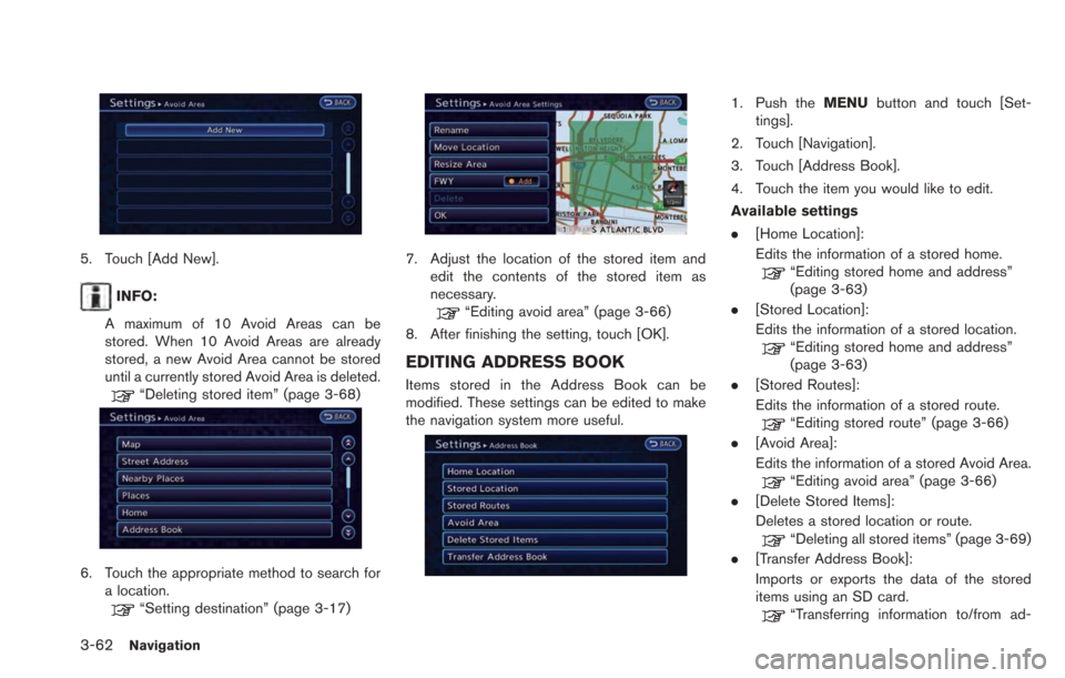 NISSAN LEAF 2013 1.G Navigation Manual 3-62Navigation
5. Touch [Add New].
INFO:
A maximum of 10 Avoid Areas can be
stored. When 10 Avoid Areas are already
stored, a new Avoid Area cannot be stored
until a currently stored Avoid Area is del