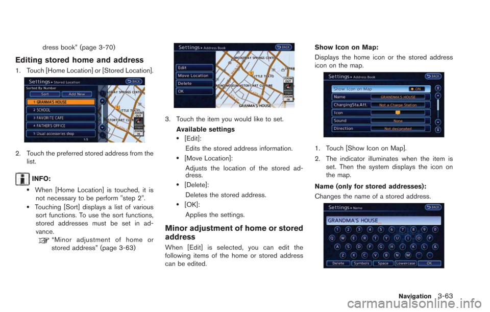 NISSAN LEAF 2013 1.G Navigation Manual dress book” (page 3-70)
Editing stored home and address
1. Touch [Home Location] or [Stored Location].
2. Touch the preferred stored address from thelist.
INFO:
.When [Home Location] is touched, it 