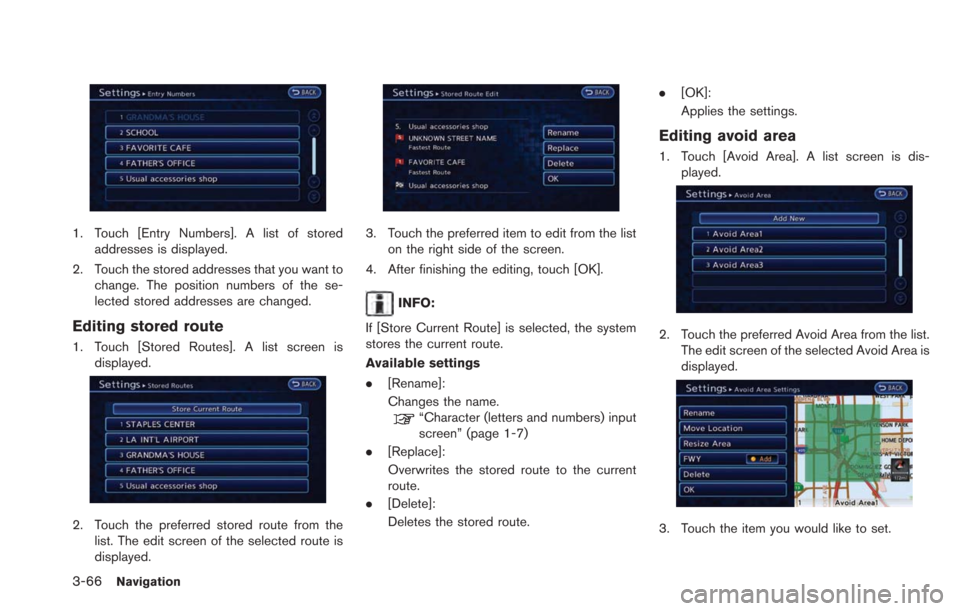 NISSAN LEAF 2013 1.G Navigation Manual 3-66Navigation
1. Touch [Entry Numbers]. A list of storedaddresses is displayed.
2. Touch the stored addresses that you want to change. The position numbers of the se-
lected stored addresses are chan