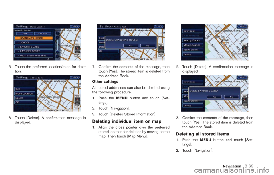 NISSAN LEAF 2013 1.G Navigation Manual 5. Touch the preferred location/route for dele-tion.
6. Touch [Delete]. A confirmation message isdisplayed.
7. Confirm the contents of the message, thentouch [Yes]. The stored item is deleted from
the