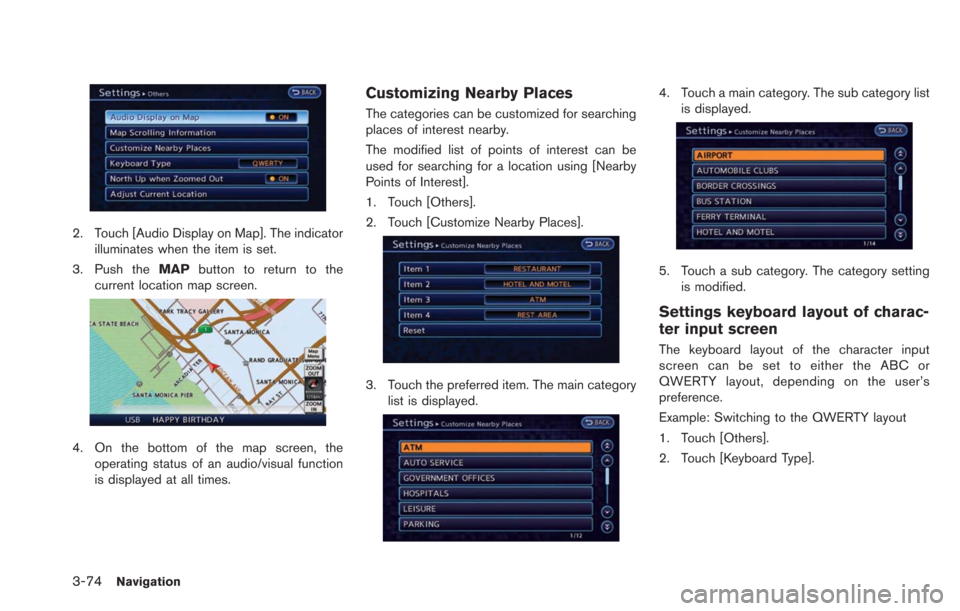 NISSAN LEAF 2013 1.G Navigation Manual 3-74Navigation
2. Touch [Audio Display on Map]. The indicatorilluminates when the item is set.
3. Push the MAPbutton to return to the
current location map screen.
4. On the bottom of the map screen, t