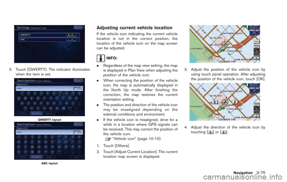 NISSAN LEAF 2013 1.G Navigation Manual 3. Touch [QWERTY]. The indicator illuminateswhen the item is set.
QWERTY layout
ABC layout
Adjusting current vehicle location
If the vehicle icon indicating the current vehicle
location is not in the 