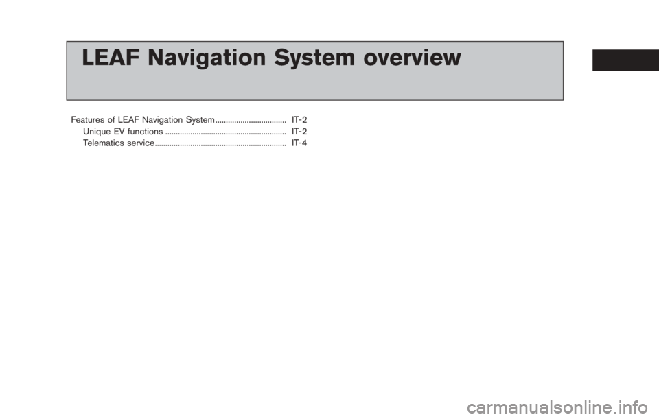 NISSAN LEAF 2013 1.G Navigation Manual LEAF Navigation System overview
Features of LEAF Navigation System .................................. IT-2Unique EV functions .......................................................... IT-2
Telematics
