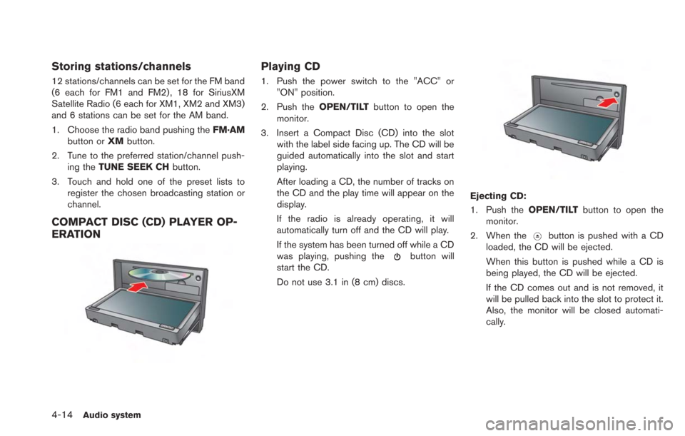 NISSAN LEAF 2013 1.G Navigation Manual 4-14Audio system
Storing stations/channels
12 stations/channels can be set for the FM band
(6 each for FM1 and FM2) , 18 for SiriusXM
Satellite Radio (6 each for XM1, XM2 and XM3)
and 6 stations can b