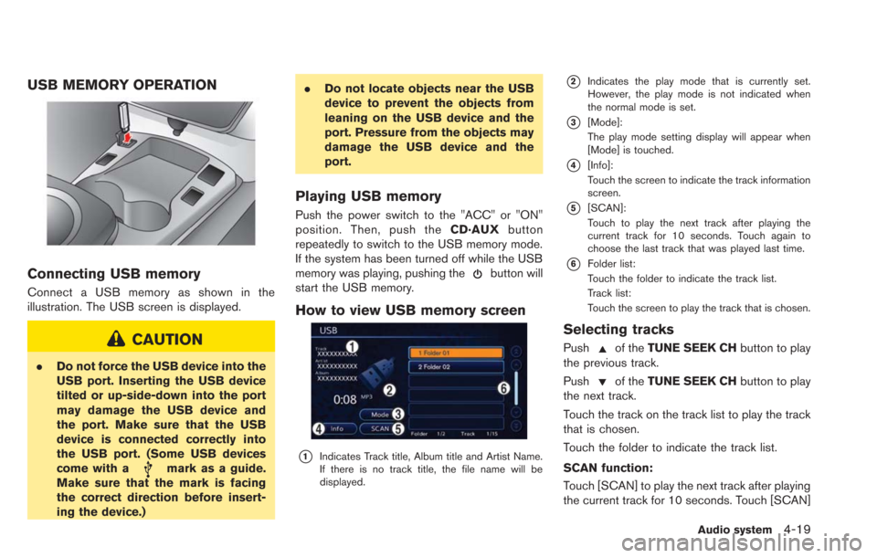 NISSAN LEAF 2013 1.G Navigation Manual USB MEMORY OPERATION
Connecting USB memory
Connect a USB memory as shown in the
illustration. The USB screen is displayed.
CAUTION
.Do not force the USB device into the
USB port. Inserting the USB dev