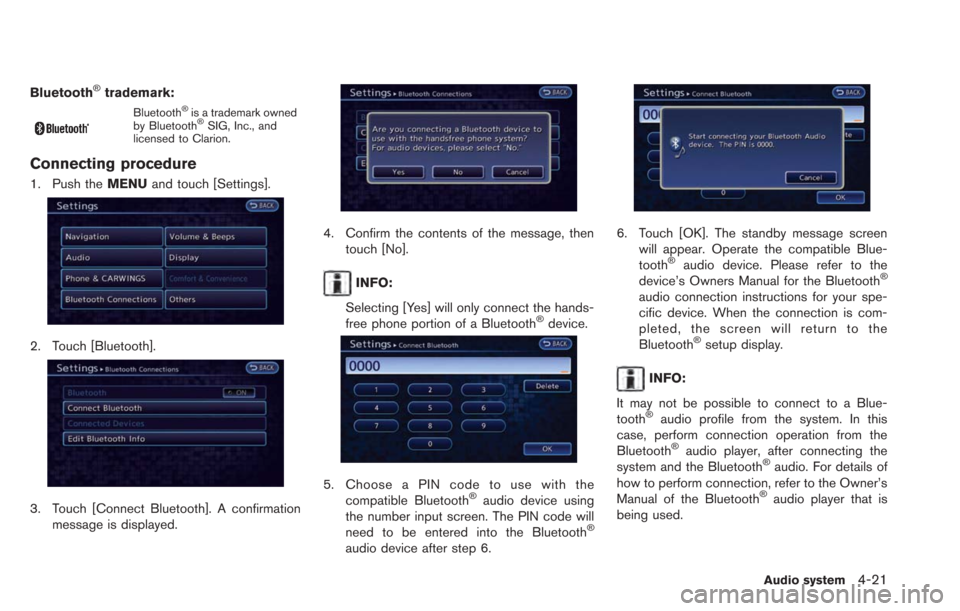 NISSAN LEAF 2013 1.G Navigation Manual Bluetooth®trademark:
Bluetooth®is a trademark owned
by Bluetooth®SIG, Inc., and
licensed to Clarion.
Connecting procedure
1. Push the MENUand touch [Settings].
2. Touch [Bluetooth].
3. Touch [Conne