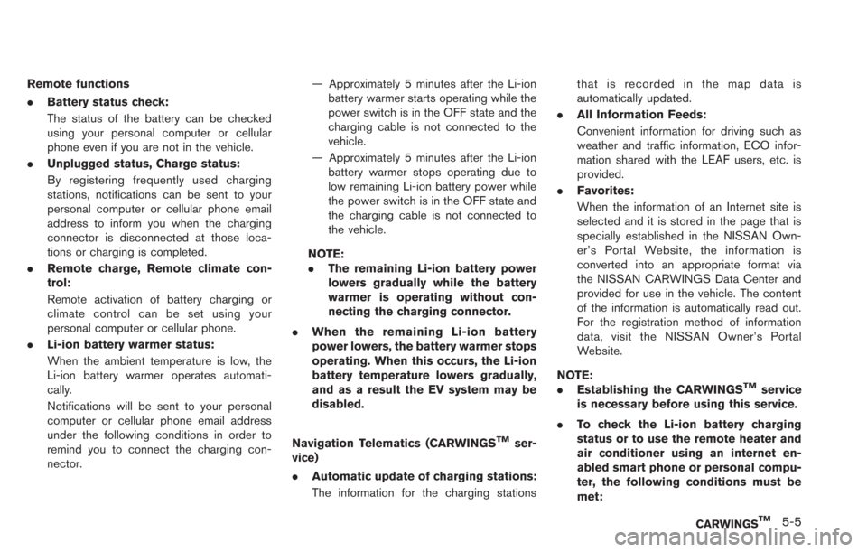 NISSAN LEAF 2013 1.G Navigation Manual Remote functions
.Battery status check:
The status of the battery can be checked
using your personal computer or cellular
phone even if you are not in the vehicle.
. Unplugged status, Charge status:
B