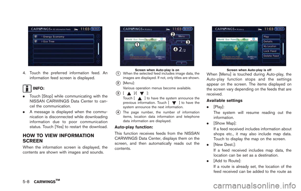 NISSAN LEAF 2013 1.G Navigation Manual 5-8CARWINGSTM
4. Touch the preferred information feed. Aninformation feed screen is displayed.
INFO:
. Touch [Stop] while communicating with the
NISSAN CARWINGS Data Center to can-
cel the communicati
