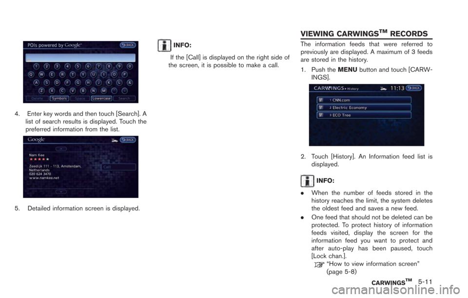 NISSAN LEAF 2013 1.G Navigation Manual 4. Enter key words and then touch [Search]. Alist of search results is displayed. Touch the
preferred information from the list.
5. Detailed information screen is displayed.
INFO:
If the [Call] is dis