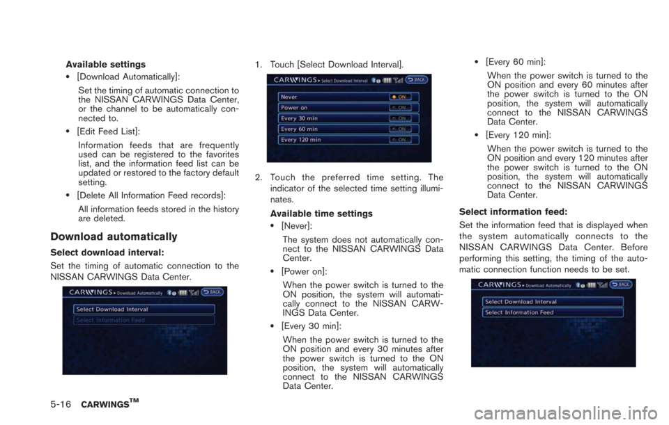 NISSAN LEAF 2013 1.G Navigation Manual 5-16CARWINGSTM
Available settings.[Download Automatically]:Set the timing of automatic connection to
the NISSAN CARWINGS Data Center,
or the channel to be automatically con-
nected to.
.[Edit Feed Lis