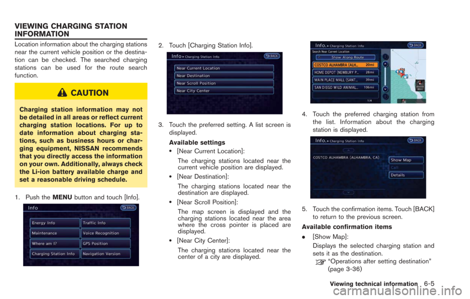 NISSAN LEAF 2013 1.G Navigation Manual Location information about the charging stations
near the current vehicle position or the destina-
tion can be checked. The searched charging
stations can be used for the route search
function.
CAUTIO