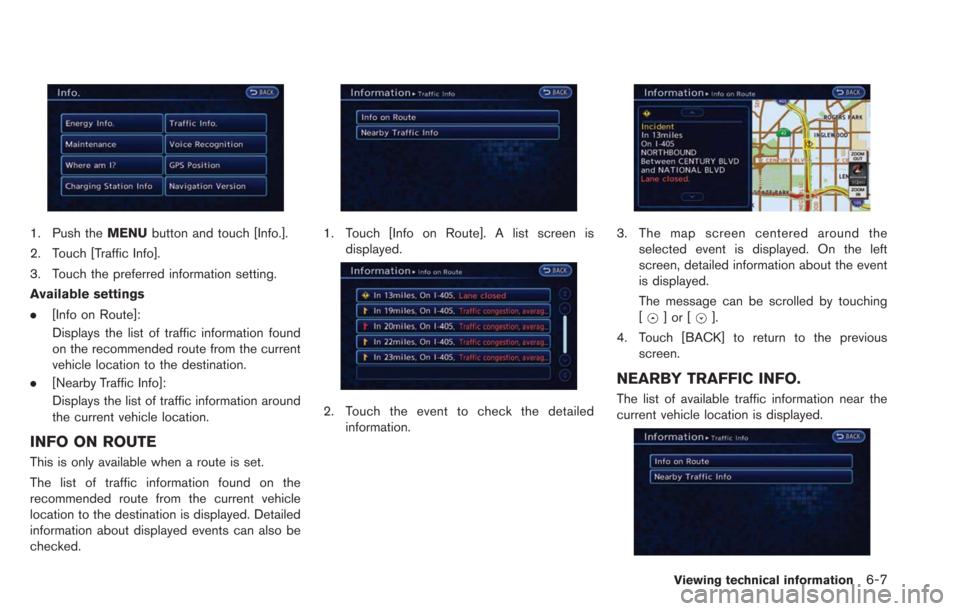 NISSAN LEAF 2013 1.G Navigation Manual 1. Push theMENUbutton and touch [Info.].
2. Touch [Traffic Info].
3. Touch the preferred information setting.
Available settings
. [Info on Route]:
Displays the list of traffic information found
on th