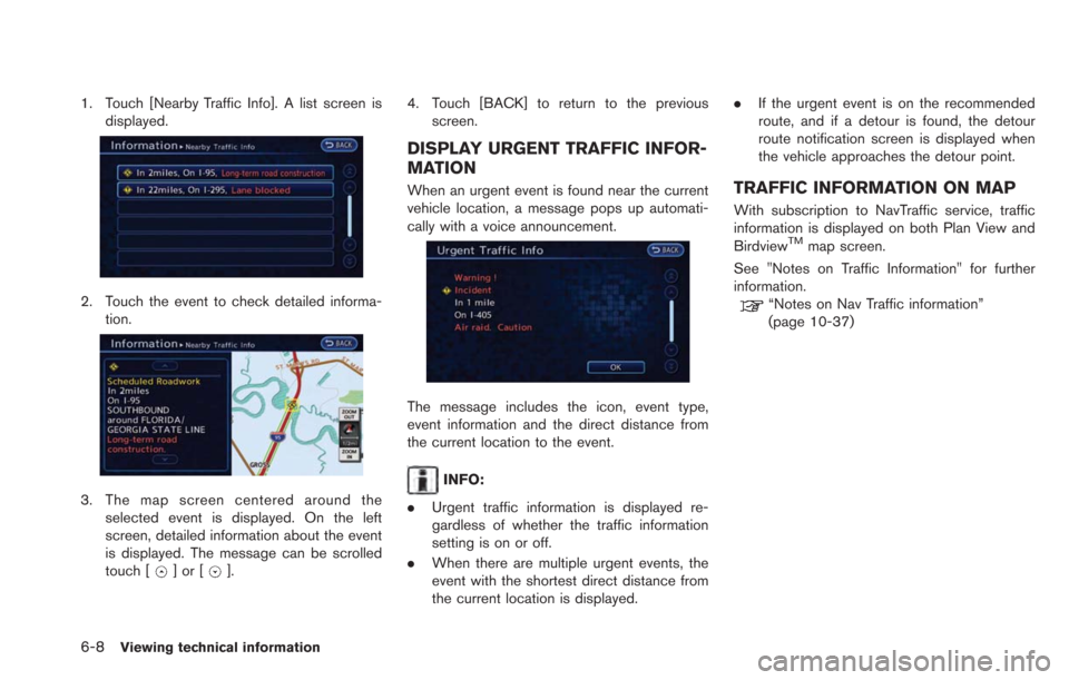 NISSAN LEAF 2013 1.G Navigation Manual 6-8Viewing technical information
1. Touch [Nearby Traffic Info]. A list screen isdisplayed.
2. Touch the event to check detailed informa-tion.
3. The map screen centered around the
selected event is d