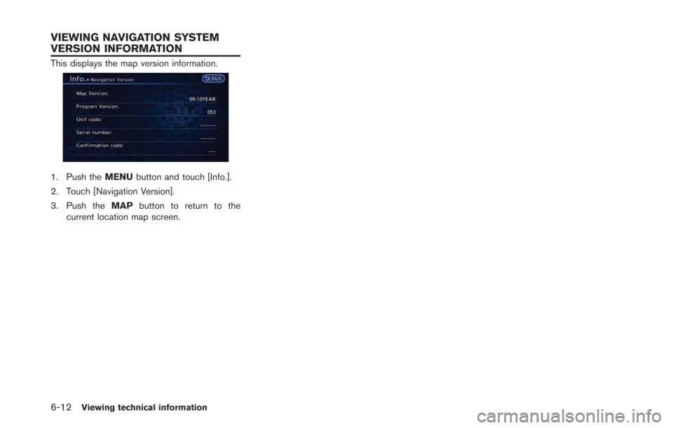NISSAN LEAF 2013 1.G Navigation Manual 6-12Viewing technical information
This displays the map version information.
1. Push theMENUbutton and touch [Info.].
2. Touch [Navigation Version].
3. Push the MAPbutton to return to the
current loca