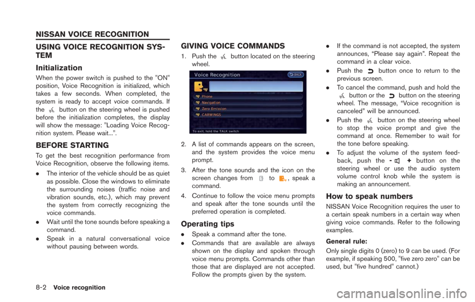 NISSAN LEAF 2013 1.G Navigation Manual 8-2Voice recognition
USING VOICE RECOGNITION SYS-
TEM
Initialization
When the power switch is pushed to the "ON"
position, Voice Recognition is initialized, which
takes a few seconds. When completed, 