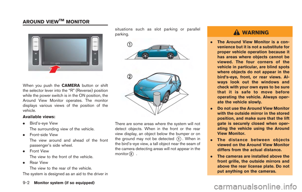 NISSAN LEAF 2013 1.G Navigation Manual 9-2Monitor system (if so equipped)
When you push theCAMERAbutton or shift
the selector lever into the “R” (Reverse) position
while the power switch is in the ON position, the
Around View Monitor o