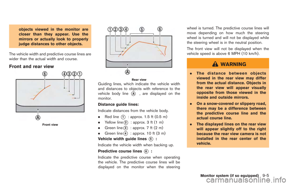 NISSAN LEAF 2013 1.G Navigation Manual objects viewed in the monitor are
closer than they appear. Use the
mirrors or actually look to properly
judge distances to other objects.
The vehicle width and predictive course lines are
wider than t