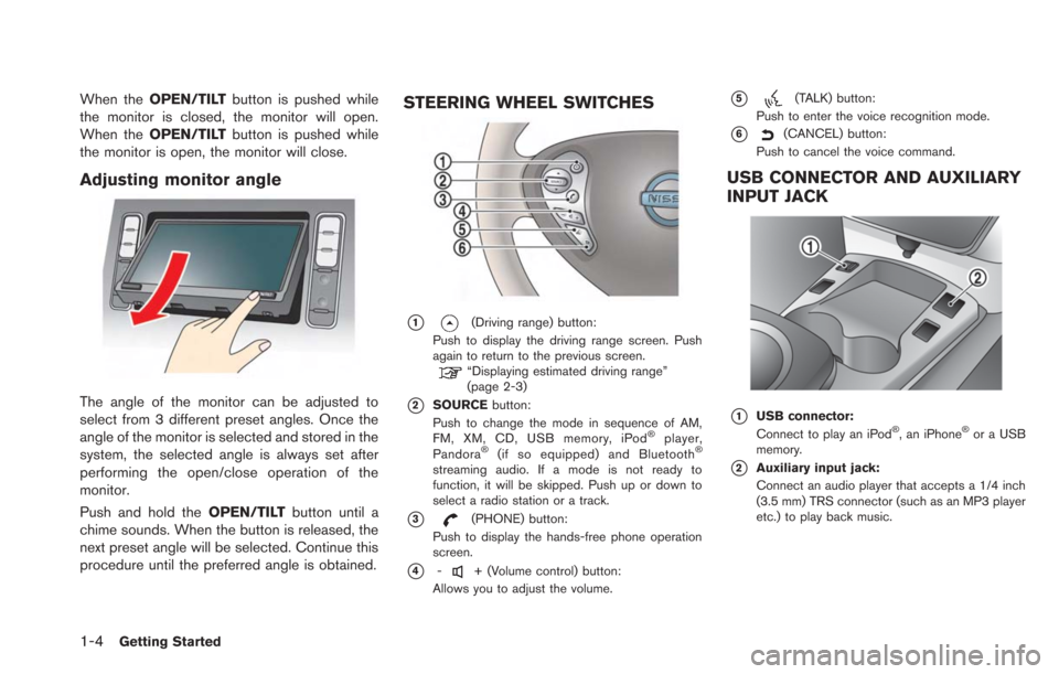 NISSAN LEAF 2013 1.G Navigation Manual 1-4Getting Started
When theOPEN/TILT button is pushed while
the monitor is closed, the monitor will open.
When the OPEN/TILT button is pushed while
the monitor is open, the monitor will close.
Adjusti