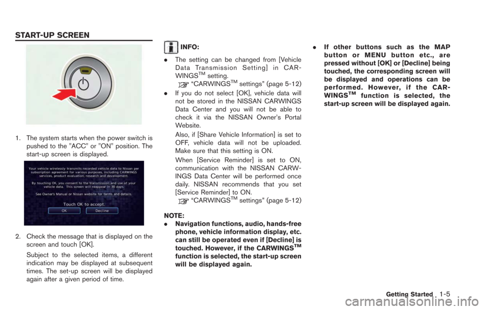 NISSAN LEAF 2013 1.G Navigation Manual 1. The system starts when the power switch ispushed to the "ACC" or "ON" position. The
start-up screen is displayed.
2. Check the message that is displayed on the
screen and touch [OK].
Subject to the