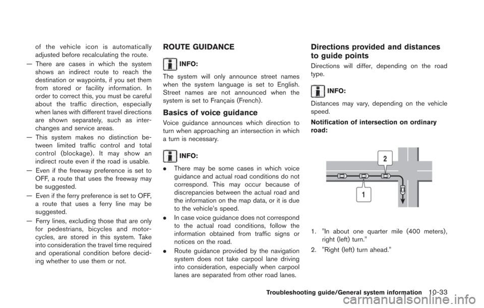 NISSAN LEAF 2013 1.G Navigation Manual of the vehicle icon is automatically
adjusted before recalculating the route.
— There are cases in which the system shows an indirect route to reach the
destination or waypoints, if you set them
fro