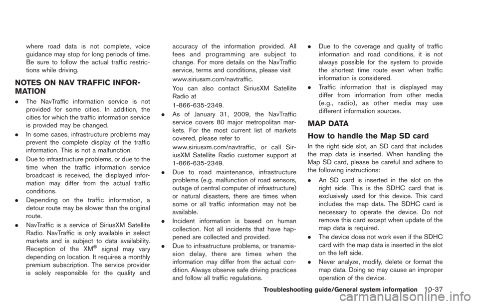 NISSAN LEAF 2013 1.G Navigation Manual where road data is not complete, voice
guidance may stop for long periods of time.
Be sure to follow the actual traffic restric-
tions while driving.
NOTES ON NAV TRAFFIC INFOR-
MATION
.The NavTraffic