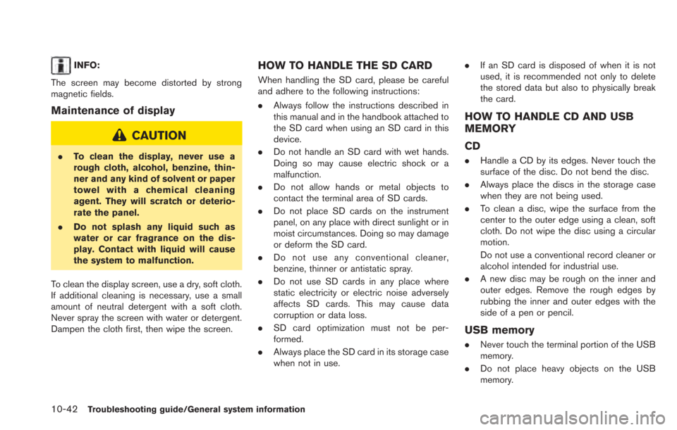 NISSAN LEAF 2013 1.G Navigation Manual 10-42Troubleshooting guide/General system information
INFO:
The screen may become distorted by strong
magnetic fields.
Maintenance of display
CAUTION
. To clean the display, never use a
rough cloth, a