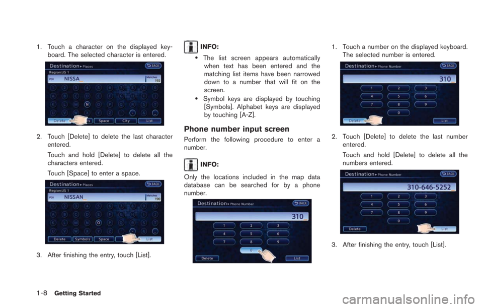 NISSAN LEAF 2013 1.G Navigation Manual 1-8Getting Started
1. Touch a character on the displayed key-board. The selected character is entered.
2. Touch [Delete] to delete the last characterentered.
Touch and hold [Delete] to delete all the
