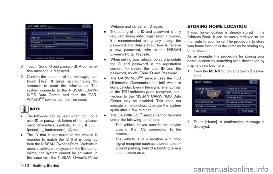 NISSAN LEAF 2013 1.G Navigation Manual 1-12Getting Started
8. Touch [Send ID and password]. A confirma-tion message is displayed.
9. Confirm the contents of the message, then touch [Yes]. It takes approximately 30
seconds to send the infor
