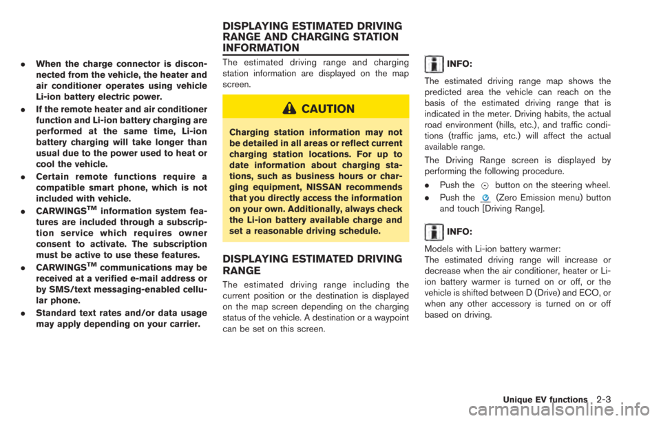 NISSAN LEAF 2013 1.G Navigation Manual .When the charge connector is discon-
nected from the vehicle, the heater and
air conditioner operates using vehicle
Li-ion battery electric power.
. If the remote heater and air conditioner
function 