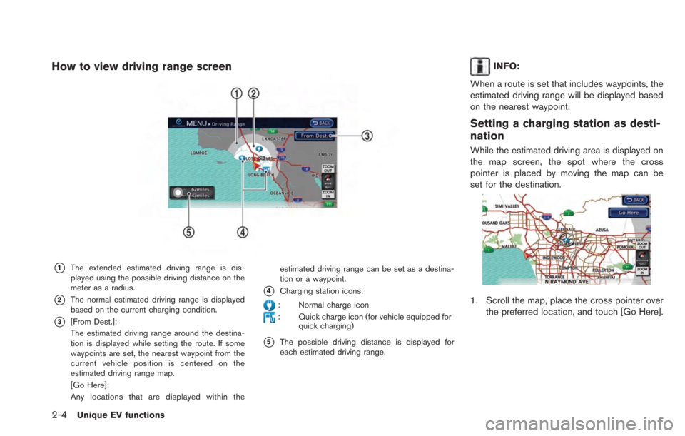 NISSAN LEAF 2013 1.G Navigation Manual 2-4Unique EV functions
How to view driving range screen
*1The extended estimated driving range is dis-
played using the possible driving distance on the
meter as a radius.
*2The normal estimated drivi