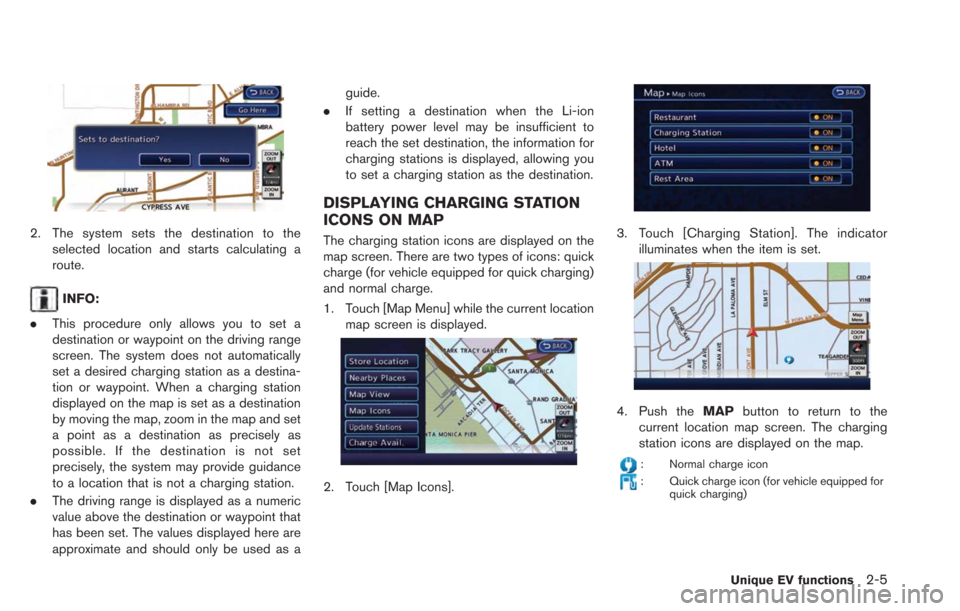 NISSAN LEAF 2013 1.G Navigation Manual 2. The system sets the destination to theselected location and starts calculating a
route.
INFO:
. This procedure only allows you to set a
destination or waypoint on the driving range
screen. The syst