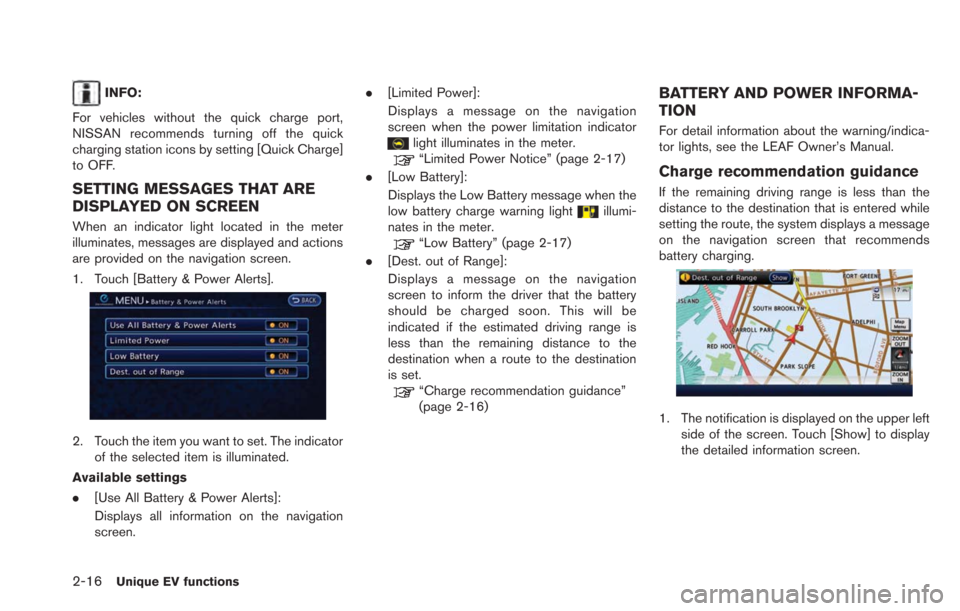 NISSAN LEAF 2013 1.G Navigation Manual 2-16Unique EV functions
INFO:
For vehicles without the quick charge port,
NISSAN recommends turning off the quick
charging station icons by setting [Quick Charge]
to OFF.
SETTING MESSAGES THAT ARE
DIS
