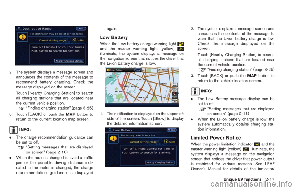 NISSAN LEAF 2013 1.G Navigation Manual 2. The system displays a message screen andannounces the contents of the message to
recommend battery charging. Check the
message displayed on the screen.
Touch [Nearby Charging Station] to search
all