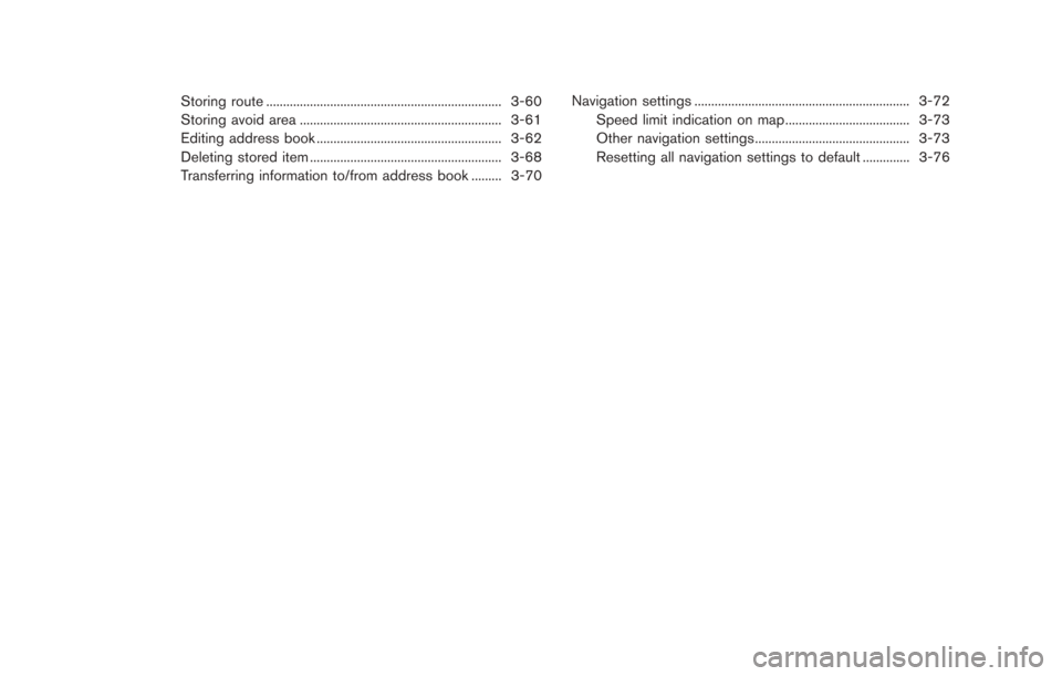 NISSAN LEAF 2013 1.G Navigation Manual Storing route...................................................................... 3-60
Storing avoid area ............................................................ 3-61
Editing address book .....