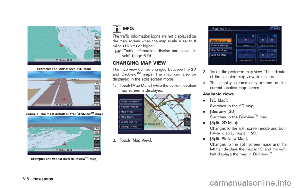 NISSAN LEAF 2013 1.G Navigation Manual 3-8Navigation
Example: The widest level (2D map)
Example: The most detailed level (BirdviewTMmap)
Example: The widest level (BirdviewTMmap)
INFO:
The traffic information icons are not displayed on
the NISSAN LEAF 2013 1.G Navigation Manual 3-8Navigation
Example: The widest level (2D map)
Example: The most detailed level (BirdviewTMmap)
Example: The widest level (BirdviewTMmap)
INFO:
The traffic information icons are not displayed on
the