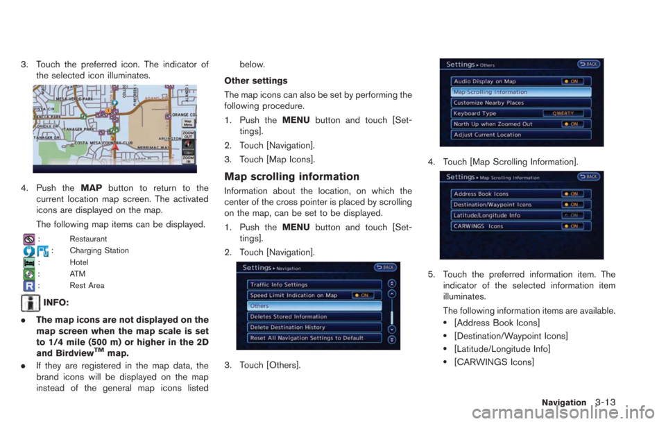 NISSAN LEAF 2013 1.G Navigation Manual 3. Touch the preferred icon. The indicator ofthe selected icon illuminates.
4. Push the MAPbutton to return to the
current location map screen. The activated
icons are displayed on the map.
The follow NISSAN LEAF 2013 1.G Navigation Manual 3. Touch the preferred icon. The indicator ofthe selected icon illuminates.
4. Push the MAPbutton to return to the
current location map screen. The activated
icons are displayed on the map.
The follow